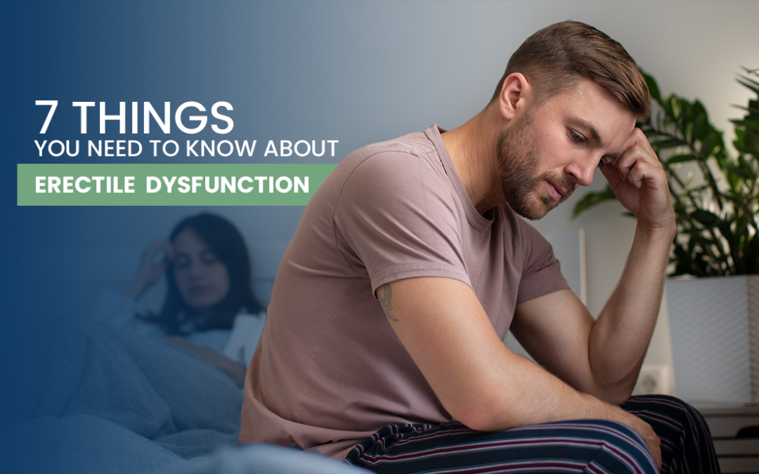 7 things you need to know about Erectile Dysfunction