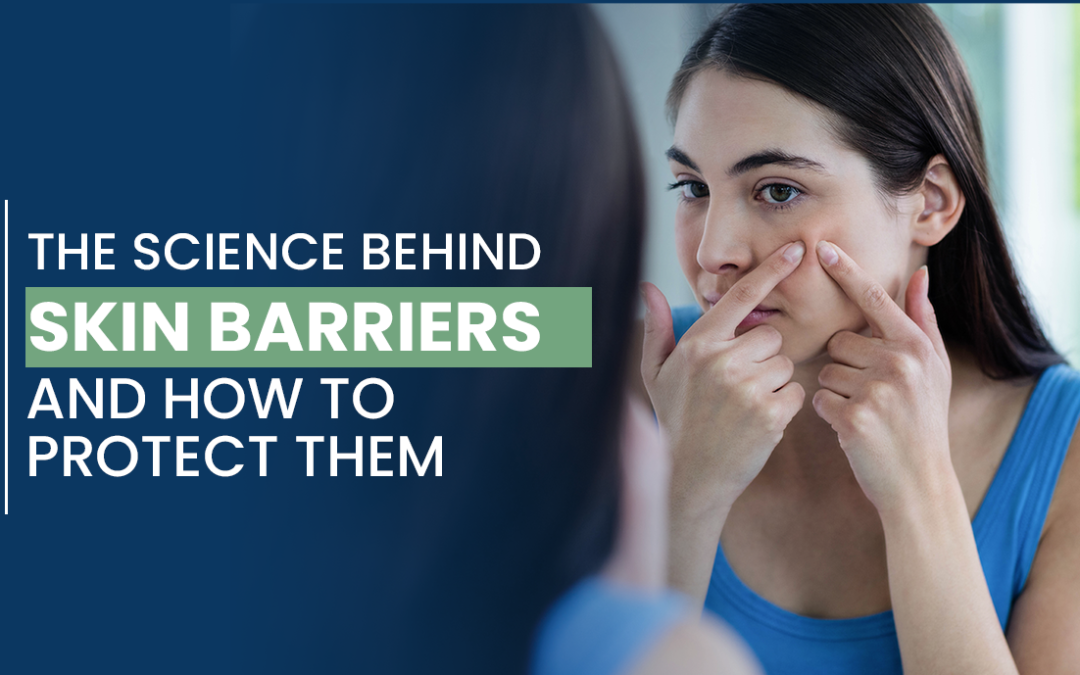 The Science Behind Skin Barriers and How to Protect Them