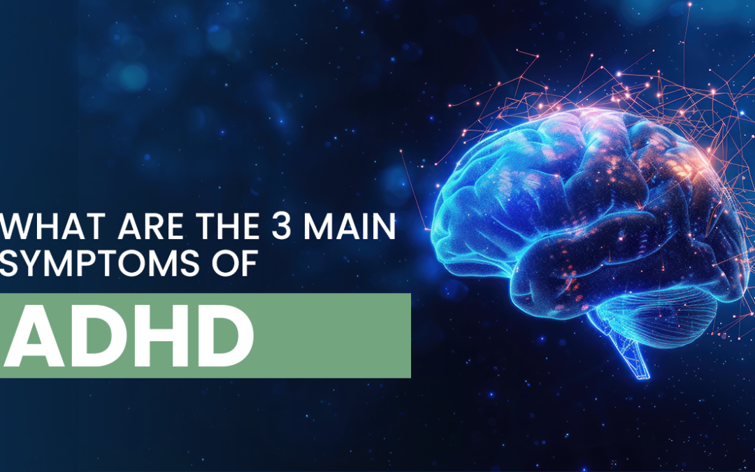 What Are The Three Main Symptoms of ADHD