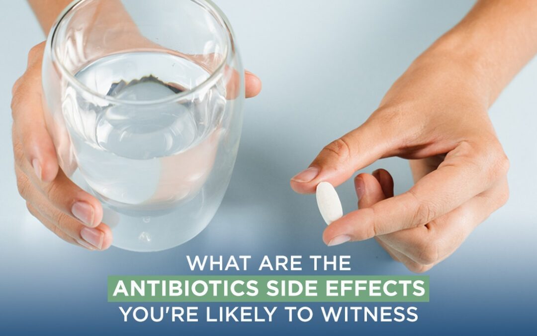 What are the Antibiotics Side Effects You’re Likely to Witness