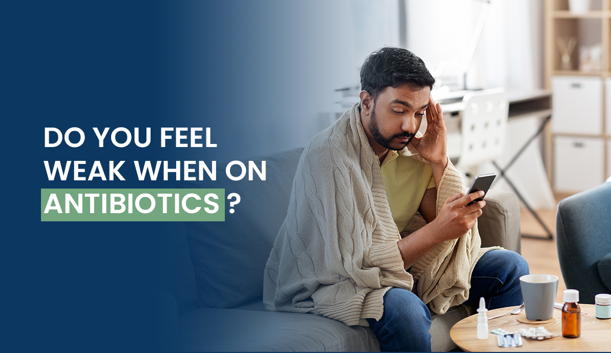Do You Feel Weak When on Antibiotics?