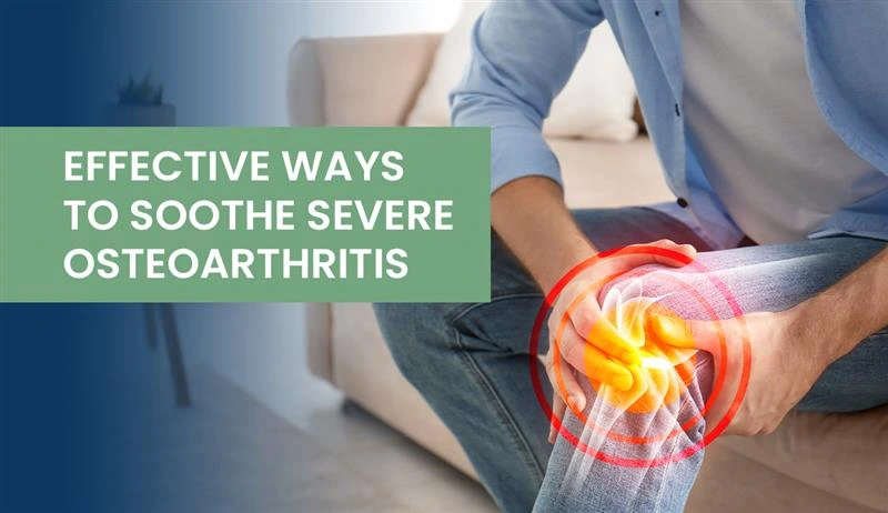 Effective Ways to Soothe Severe Osteoarthritis