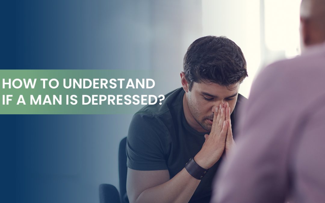 How to Understand If A Man is Depressed?