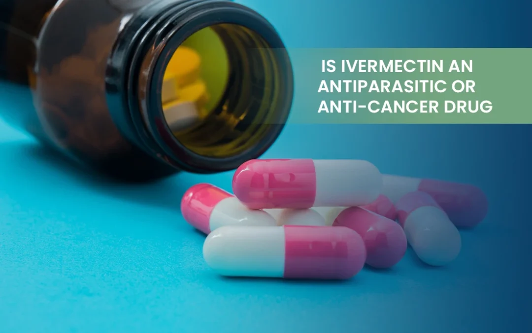 Is Ivermectin An Antiparasitic or Anti-Cancer Drug