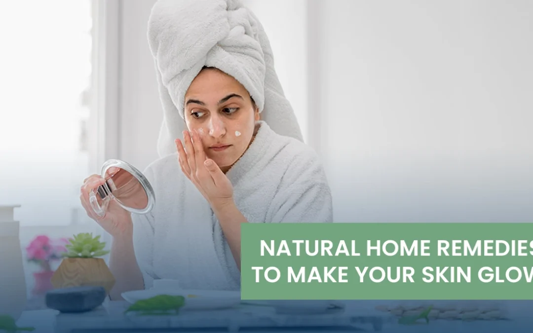 Natural Home Remedies to Make Your Skin Glow
