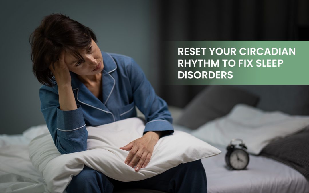 Reset Your Circadian Rhythm to Fix Sleep Disorders