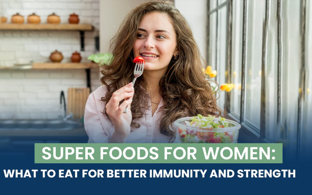 Superfoods for Women: What to Eat for Better Immunity and Strength