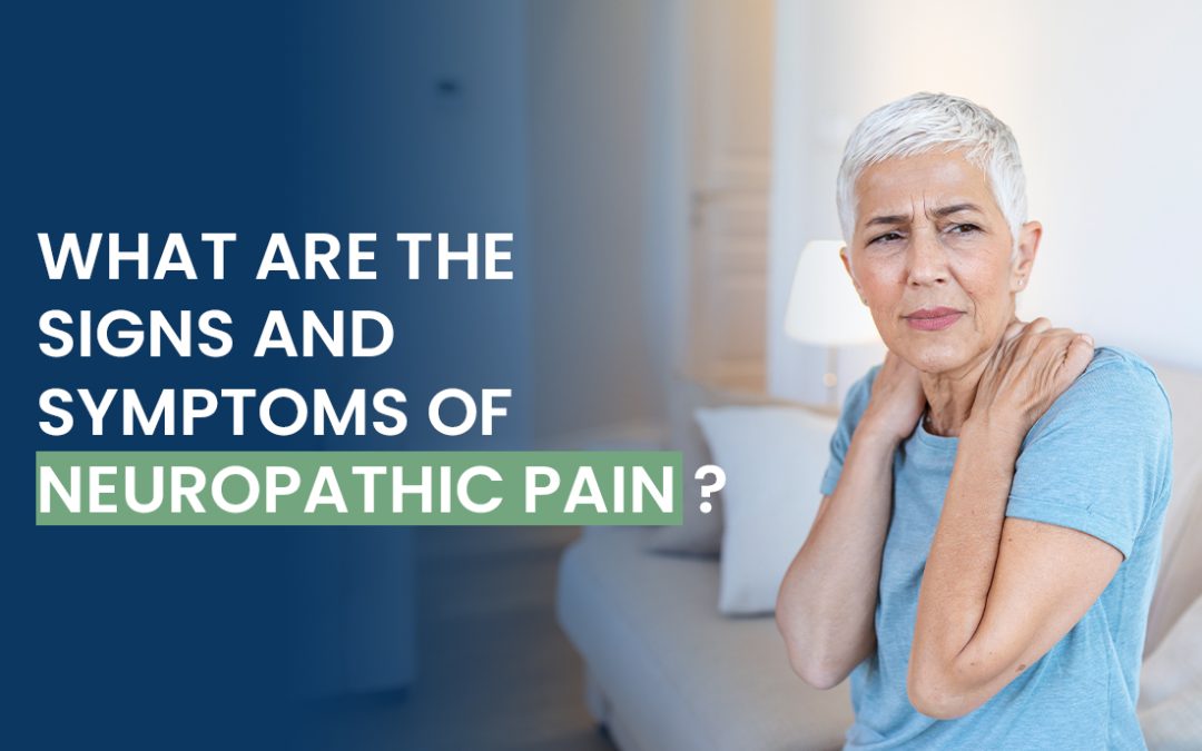 What Are the Signs and Symptoms of Neuropathic Pain