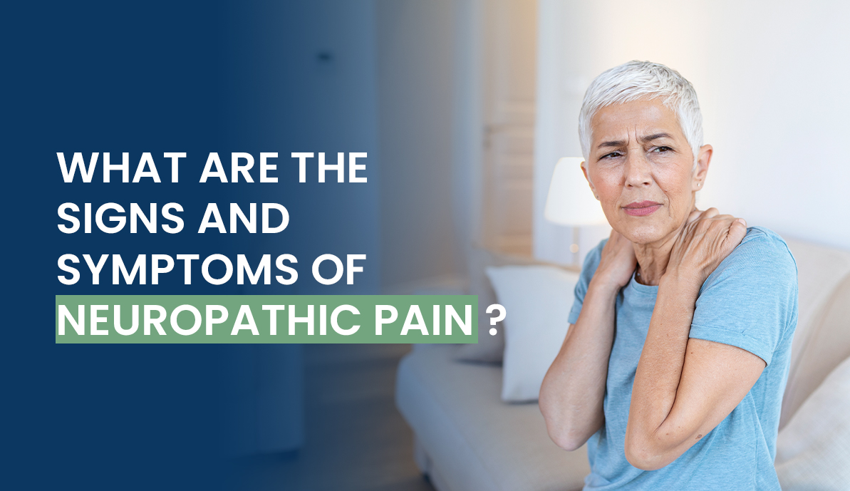 What Are the Signs and Symptoms of Neuropathic Pain