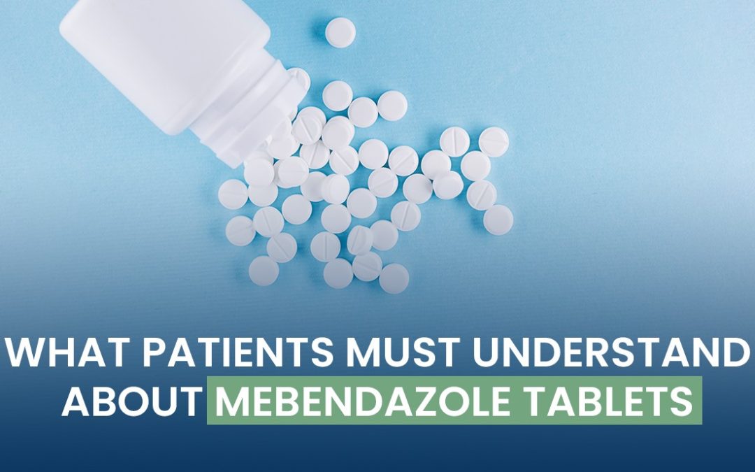 What Patients Must Understand About Mebendazole Tablets