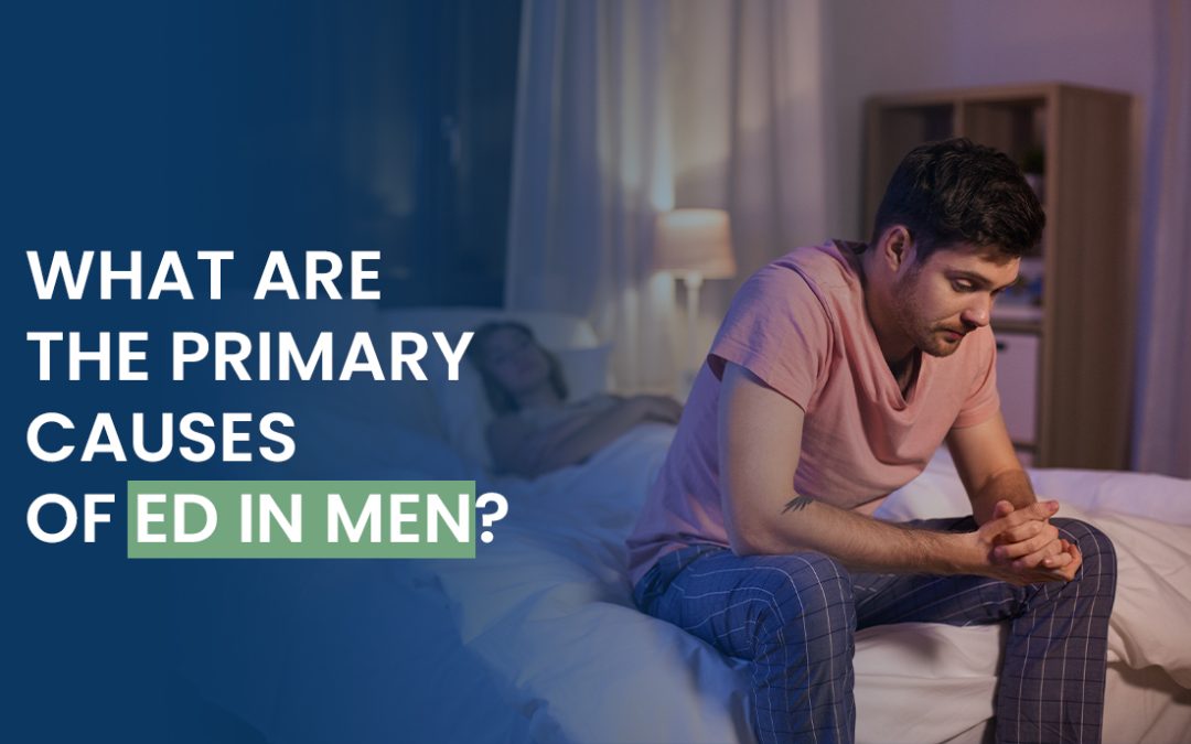 What are the Primary Causes of ED in Men?