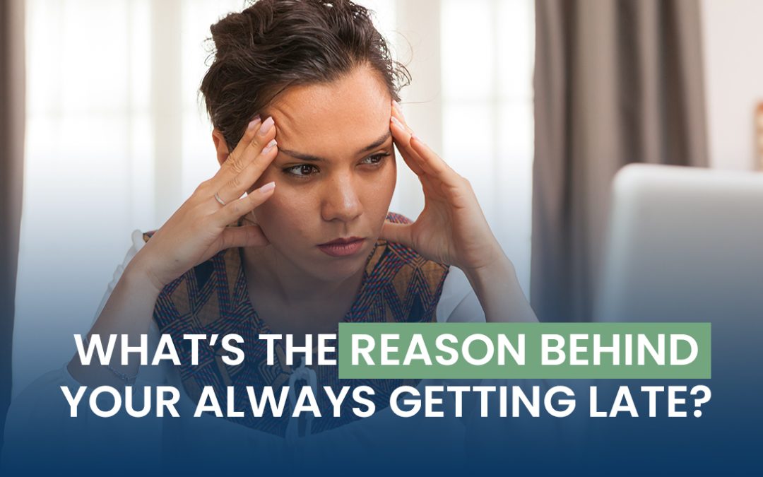 What’s the Reason behind your Always Getting Late?