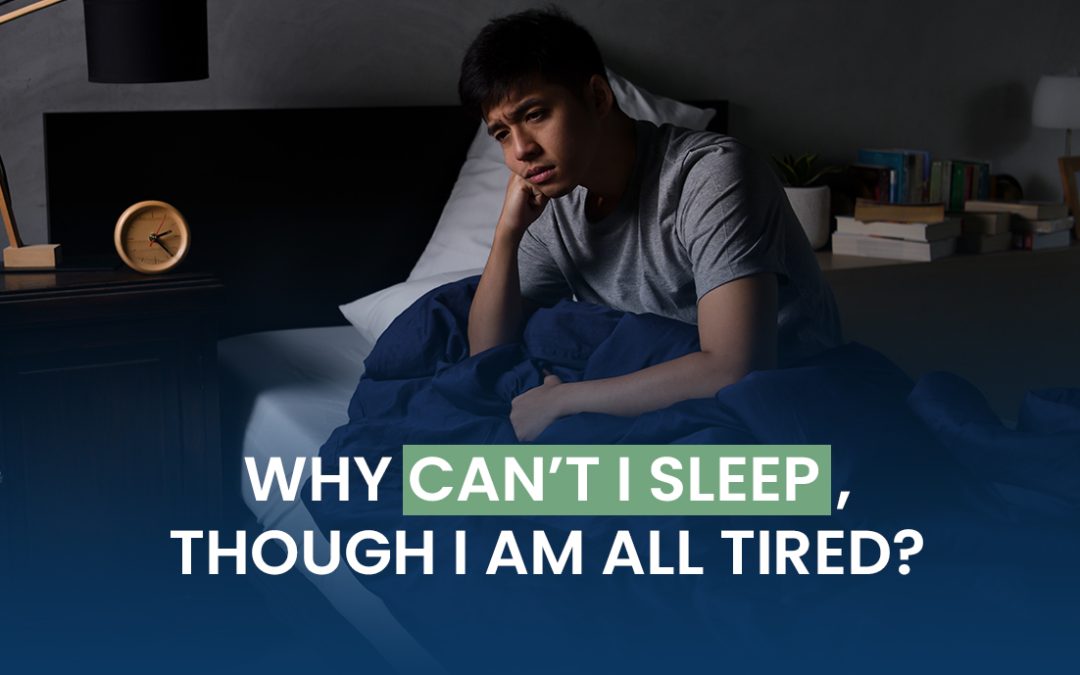 Why Can’t I Sleep, Though I am All Tired