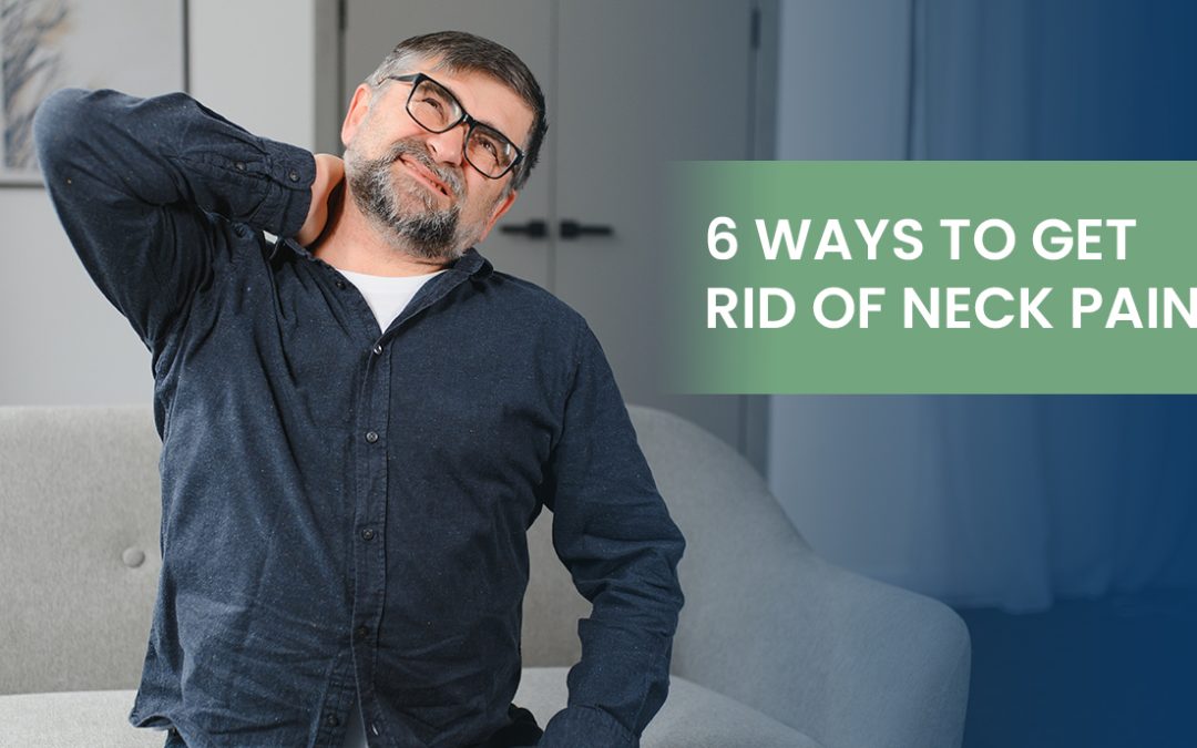 6 Ways to Get Rid of Neck Pain