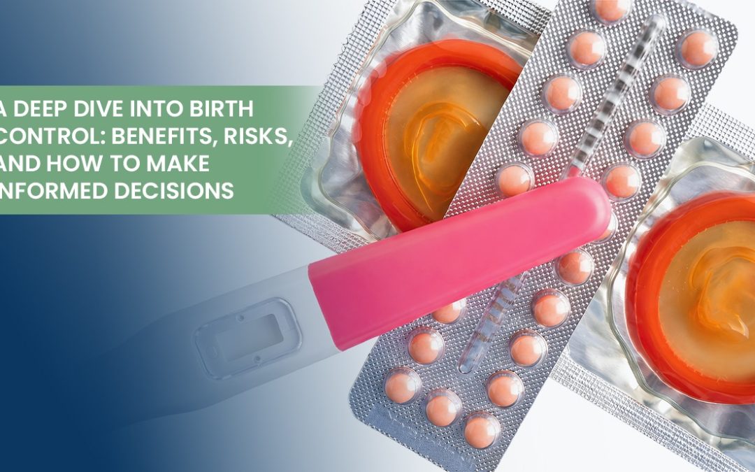 A Deep Dive into Birth Control: Benefits, Risks, and How to Make Informed Decisions