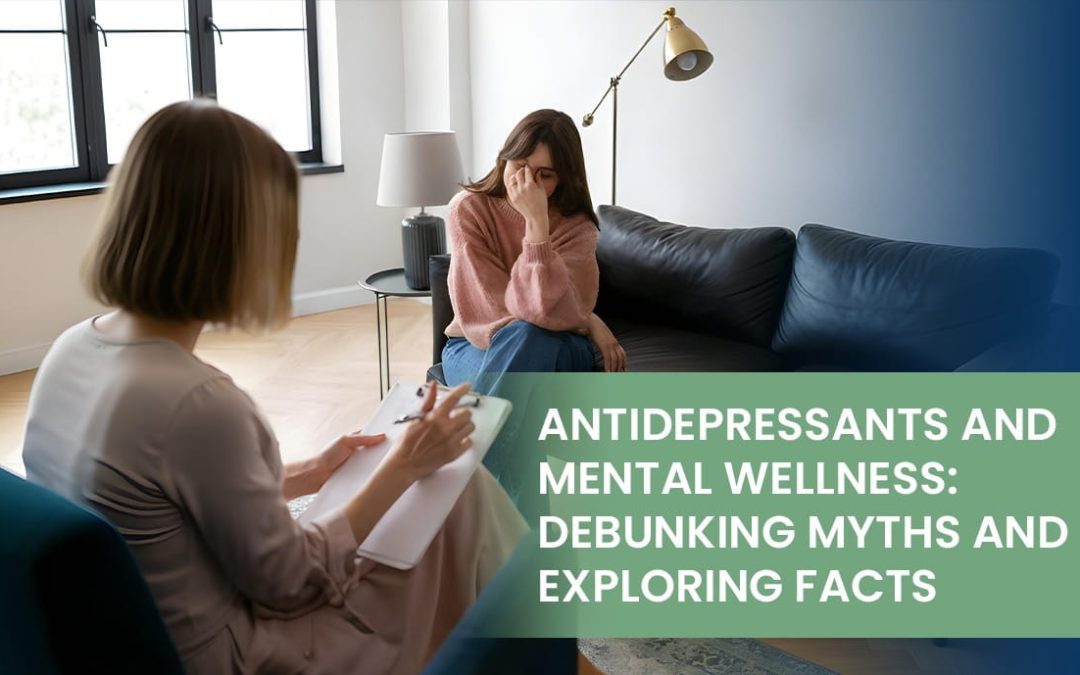 Antidepressants and Mental Wellness: Debunking Myths and Exploring Facts