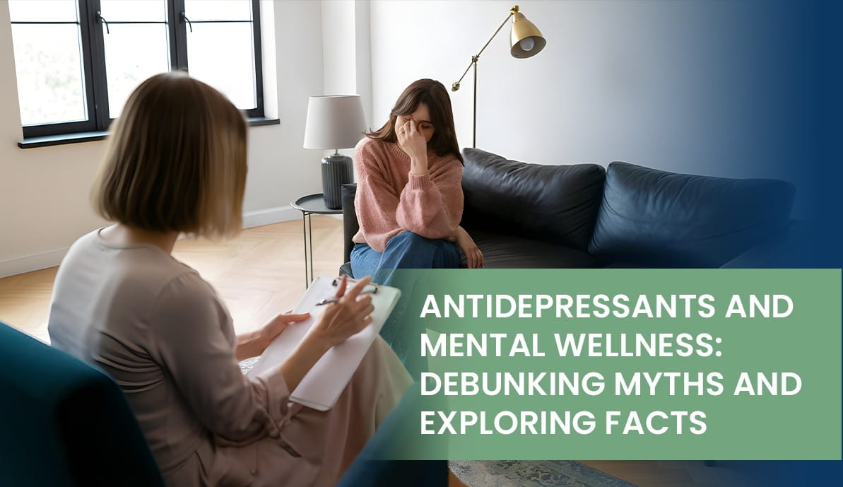 Antidepressants and Mental Wellness: Debunking Myths and Exploring Facts
