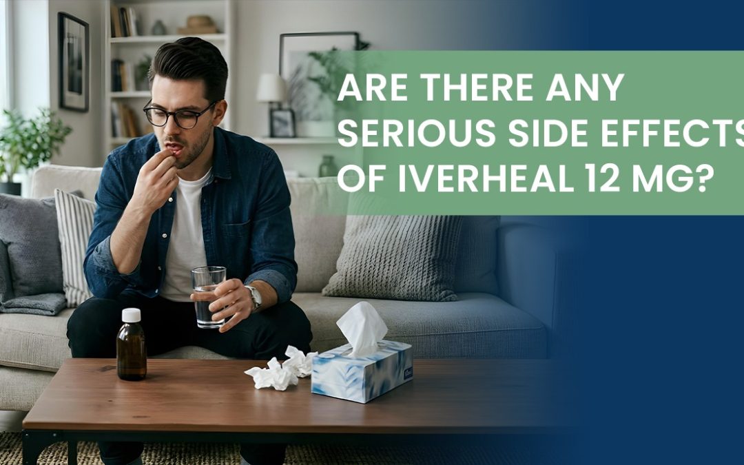 Are There Any Serious Side Effects of Iverheal 12 mg?