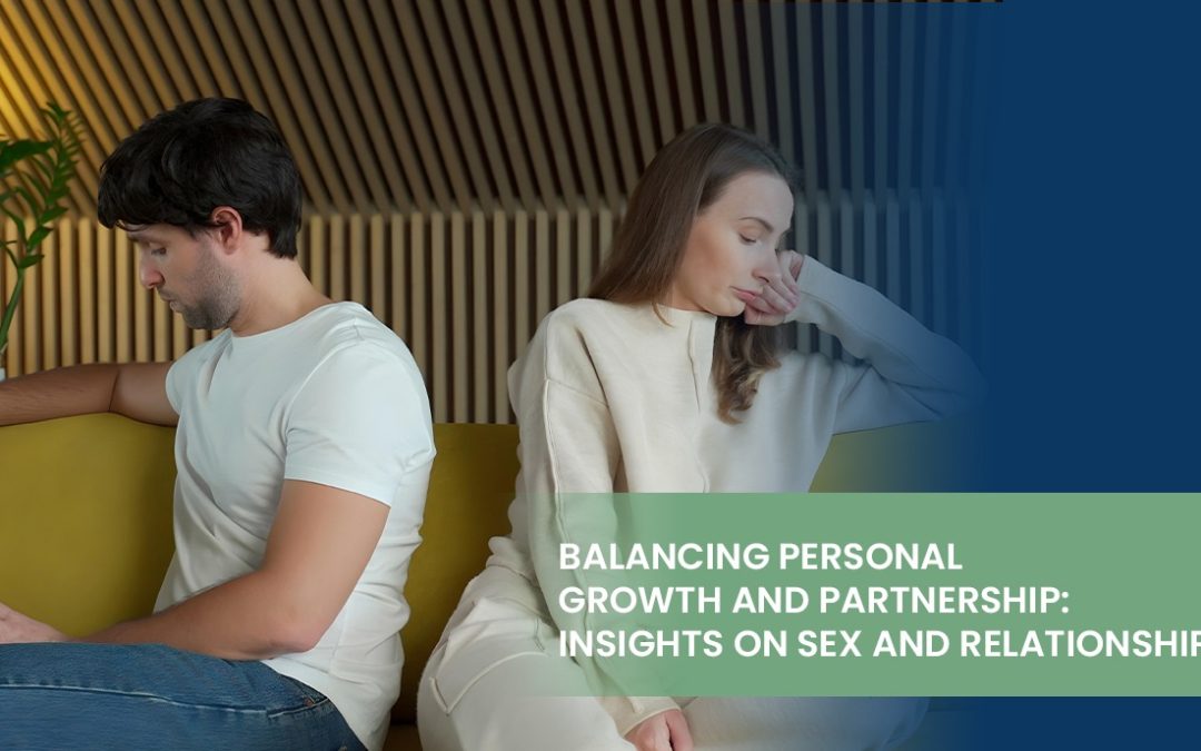 Balancing Personal Growth and Partnership: Insights on Sex and Relationships