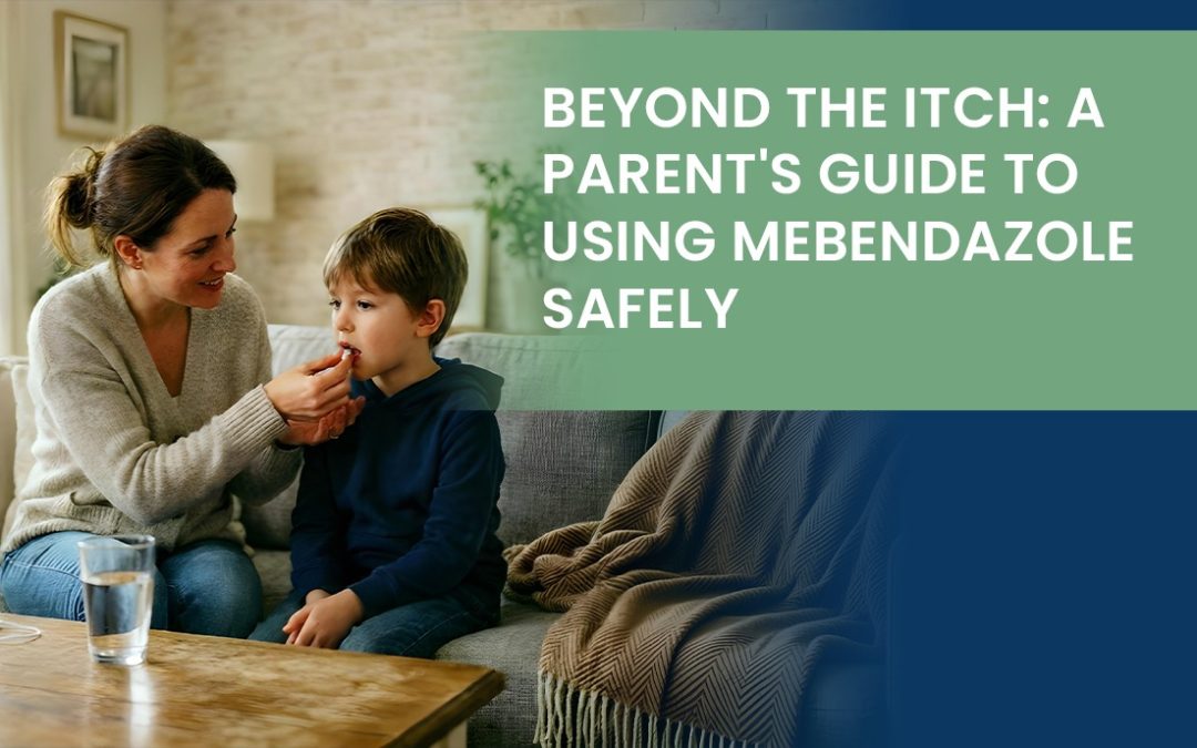 Beyond the Itch: A Parent’s Guide to Using Mebendazole Safely