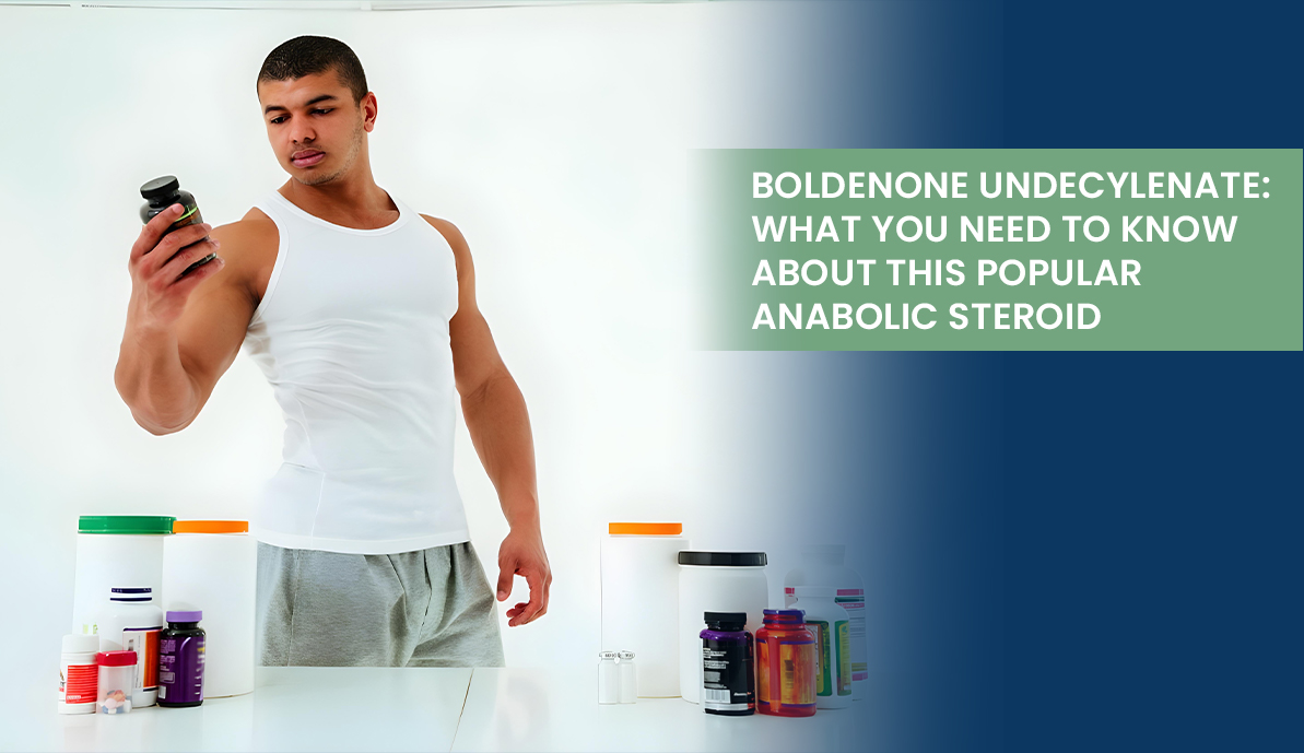 Boldenone Undecylenate: What You Need to Know About This Popular Anabolic Steroid