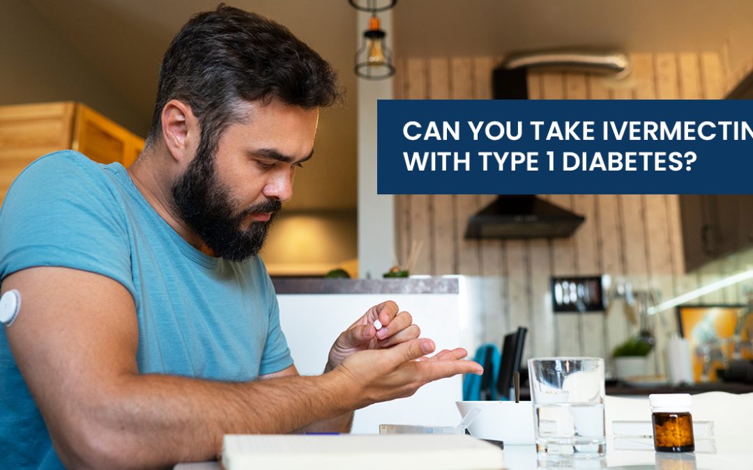 Can You Take Ivermectin With Type 1 Diabetes?