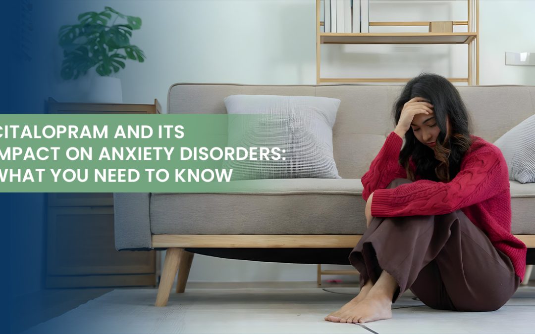 Citalopram and Its Impact on Anxiety Disorders: What You Need to Know
