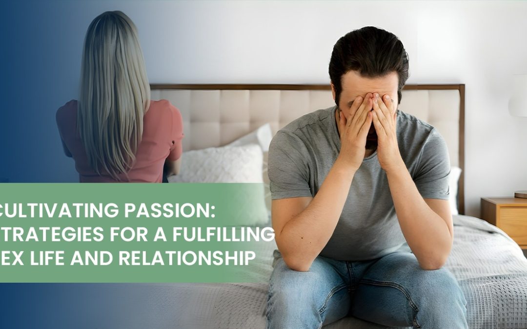 Cultivating Passion: Strategies for a Fulfilling Sex Life and Relationship