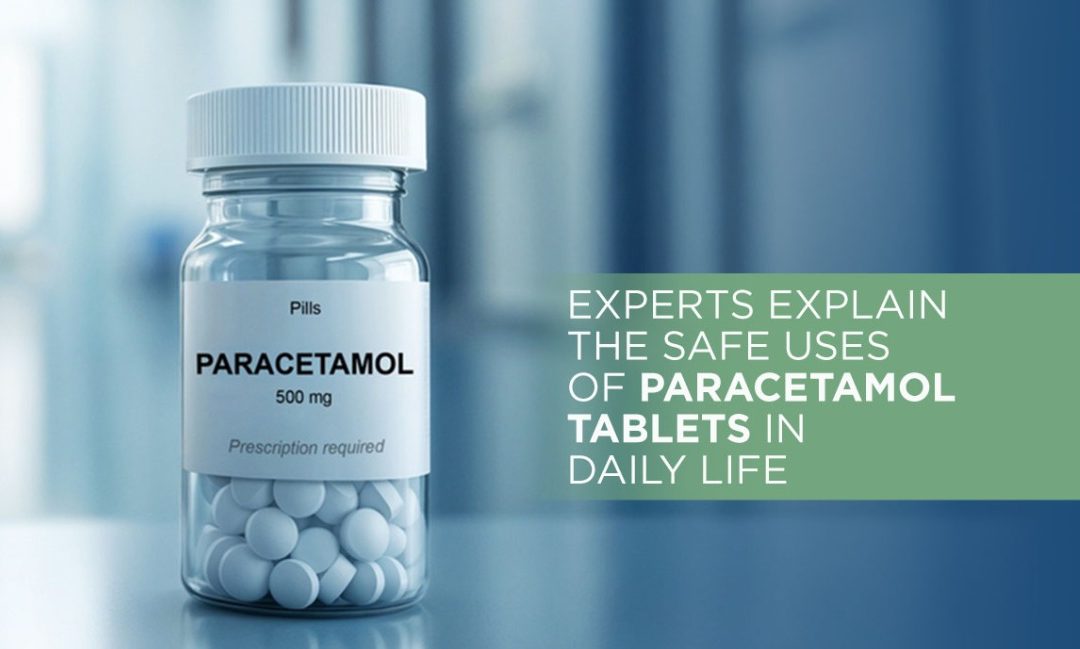 Experts Explain the Safe Uses of Paracetamol Tablets in Daily Life