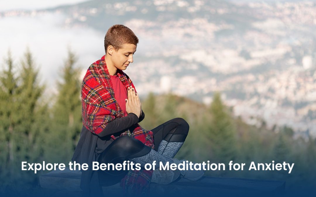 Explore the Benefits of Meditation for Anxiety