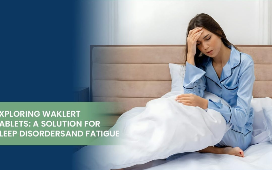 Exploring Waklert Tablets: A Solution for Sleep Disorders and Fatigue
