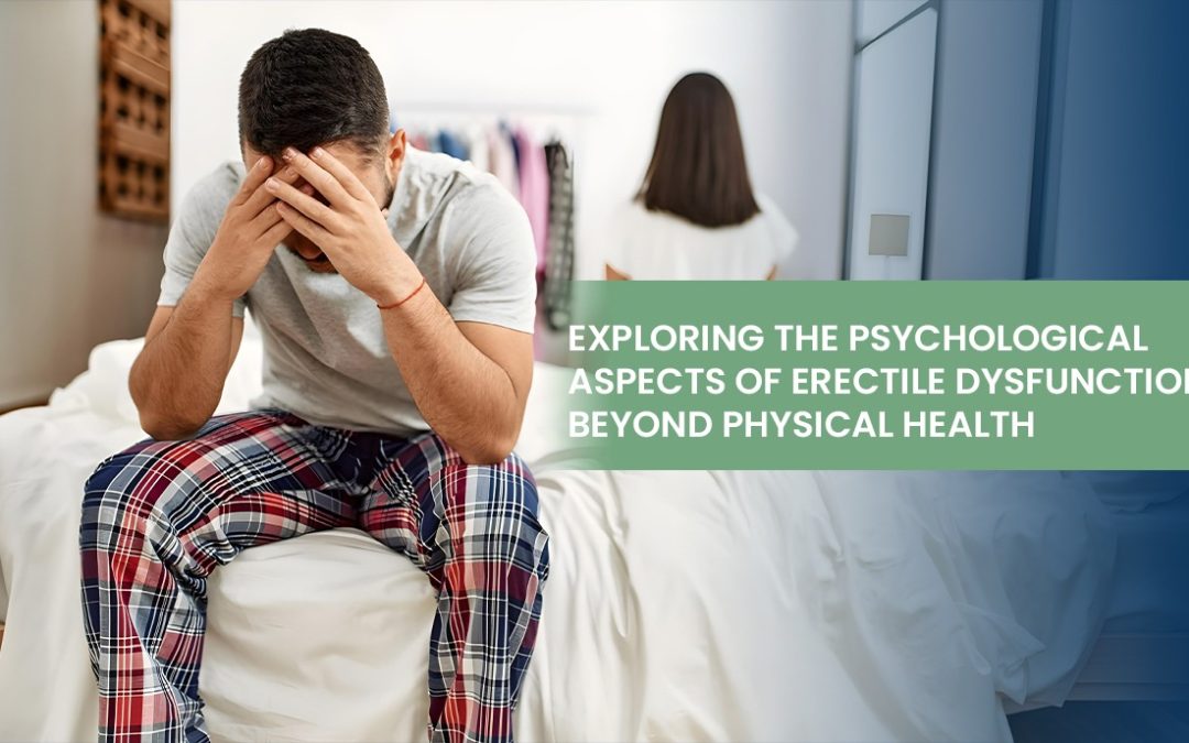 Exploring the Psychological Aspects of Erectile Dysfunction: Beyond Physical Health
