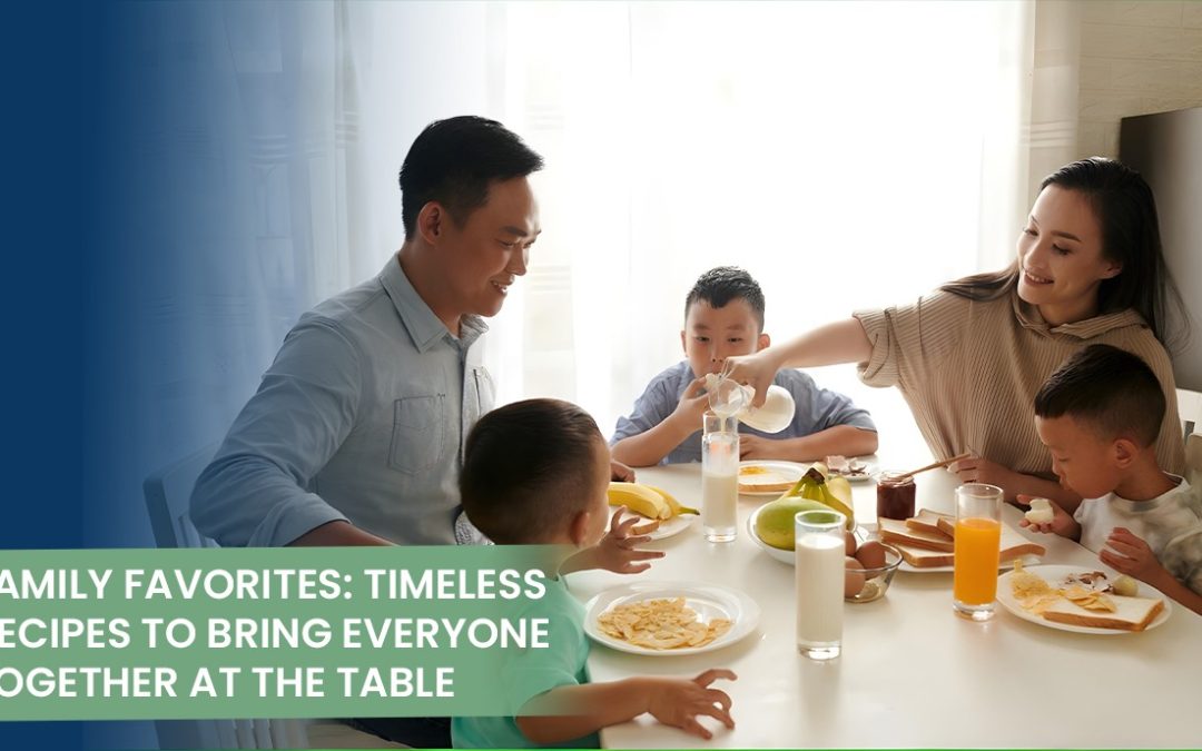 Family Favorites: Timeless Recipes to Bring Everyone Together at the Table