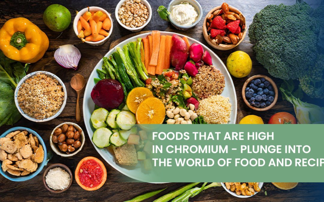 Foods That Are High in Chromium – Plunge into the World of Food and Recipes