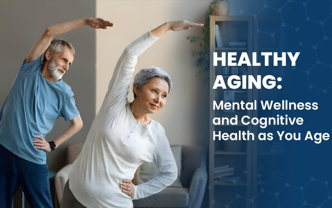 Healthy Aging: Mental Wellness and Cognitive Health as You Age