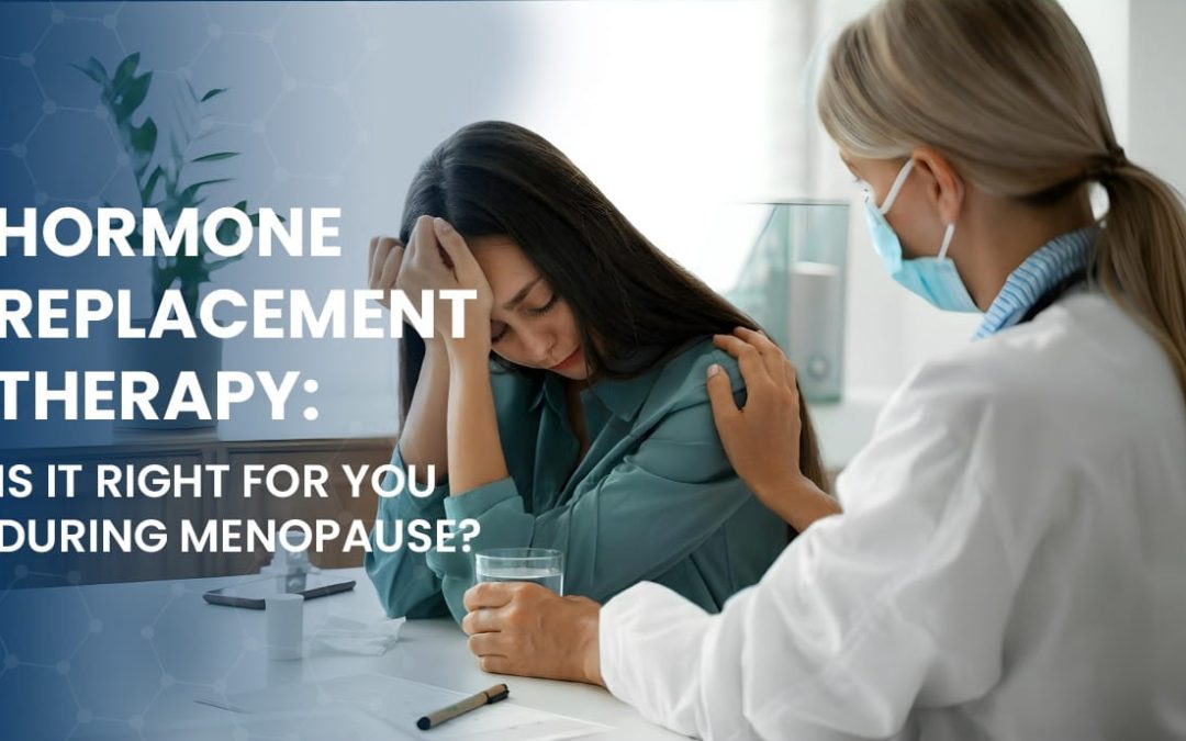 Hormone Replacement Therapy: Is It Right for You During Menopause