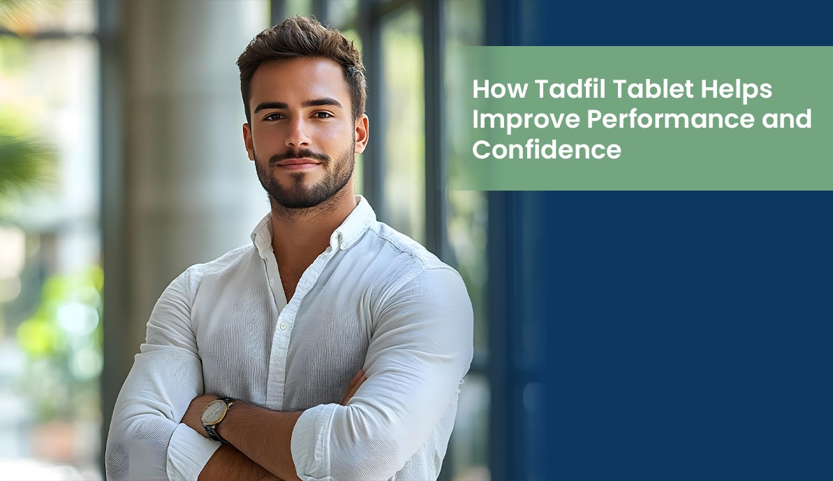 How Tadfil Tablet Helps Improve Performance and Confidence