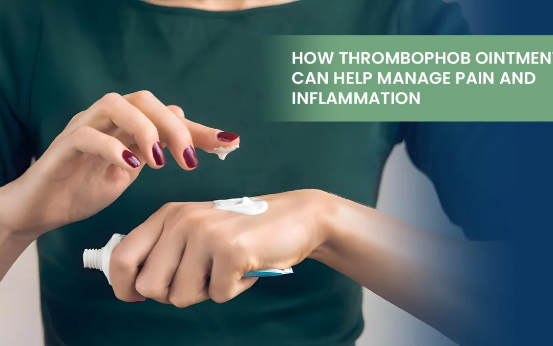 How Thrombophob Ointment Can Help Manage Pain and Inflammation