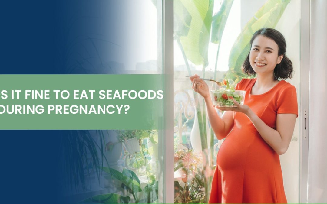 Is It Fine to Eat Seafoods During Pregnancy?