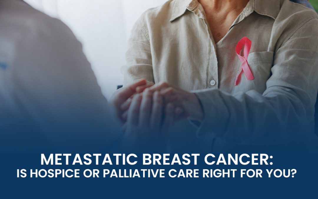 Metastatic Breast Cancer: Is Hospice or Palliative Care Right for You?
