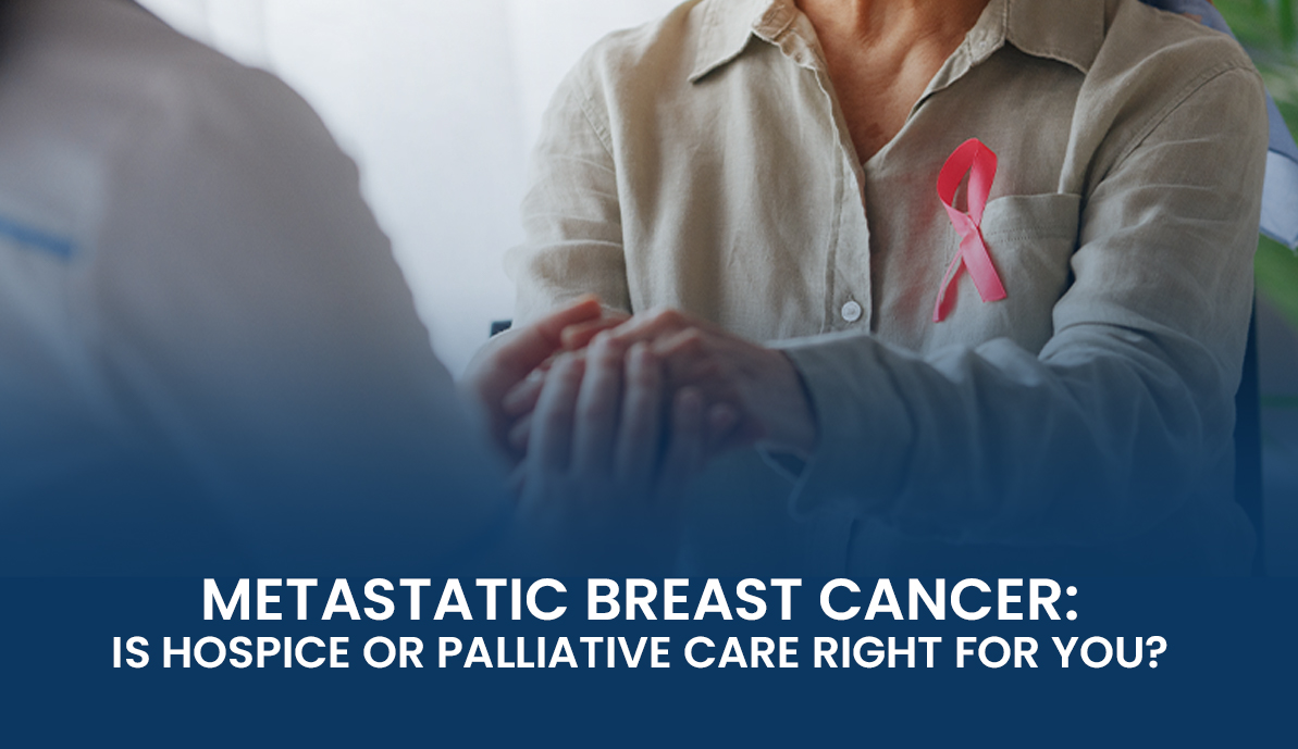 Metastatic Breast Cancer Is Hospice or Palliative Care Right for You