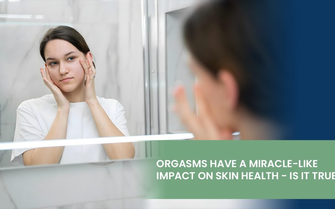 Orgasms Have a Miracle-Like Impact on Skin Health – Is It True?