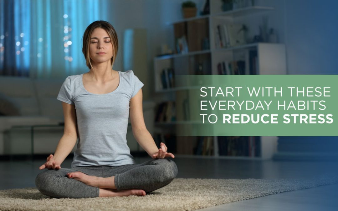 Start with These Everyday Habits to Reduce Stress