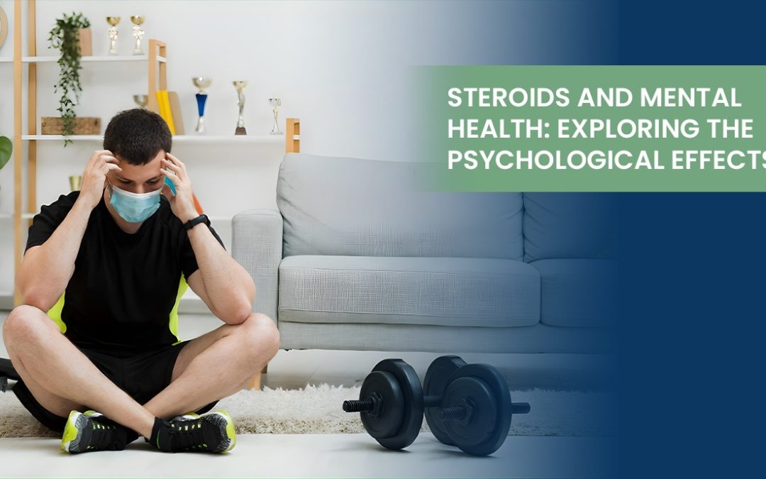 Steroids and Mental Health: Exploring the Psychological Effects