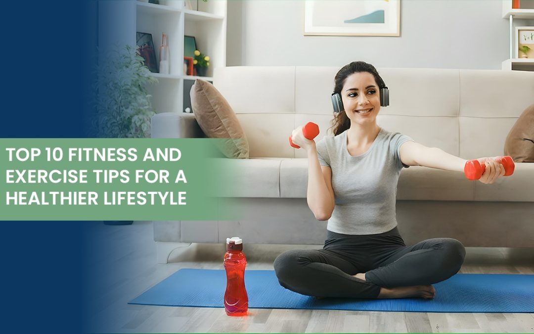 Top 10 Fitness and Exercise Tips for a Healthier Lifestyle