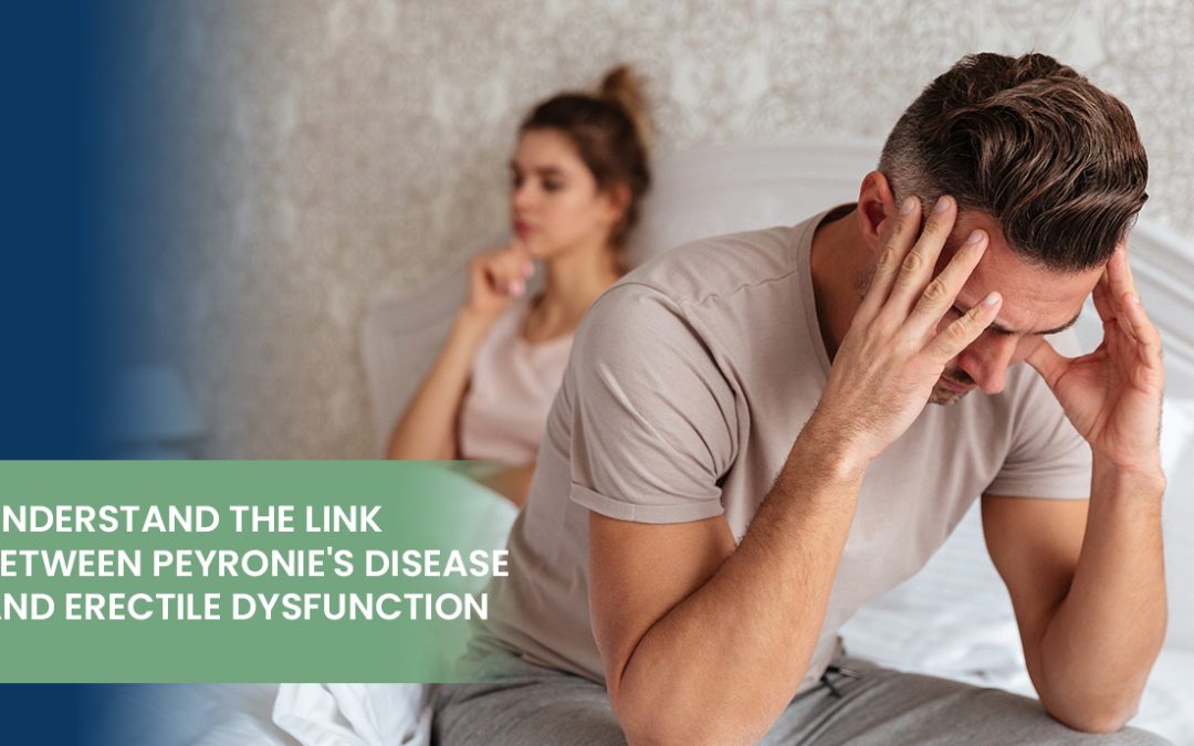 Understand the Link Between Peyronie’s Disease and Erectile Dysfunction