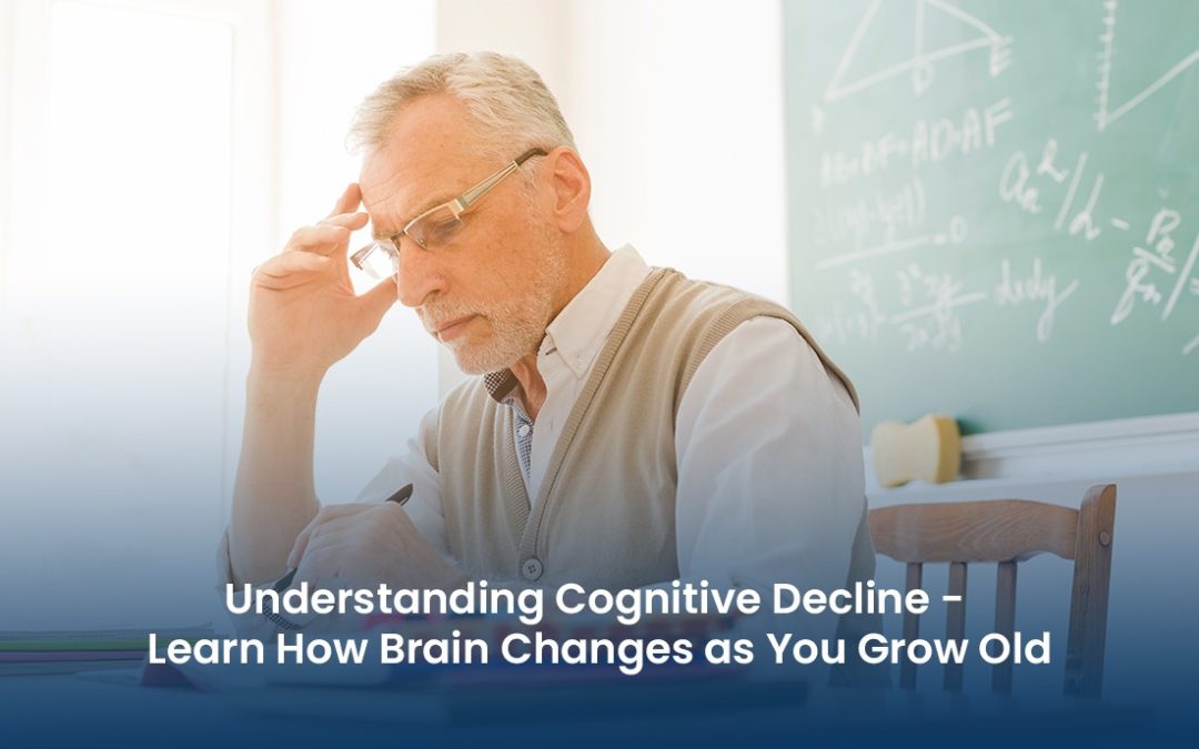 Understanding Cognitive Decline – Learn How Brain Changes as You Grow Old