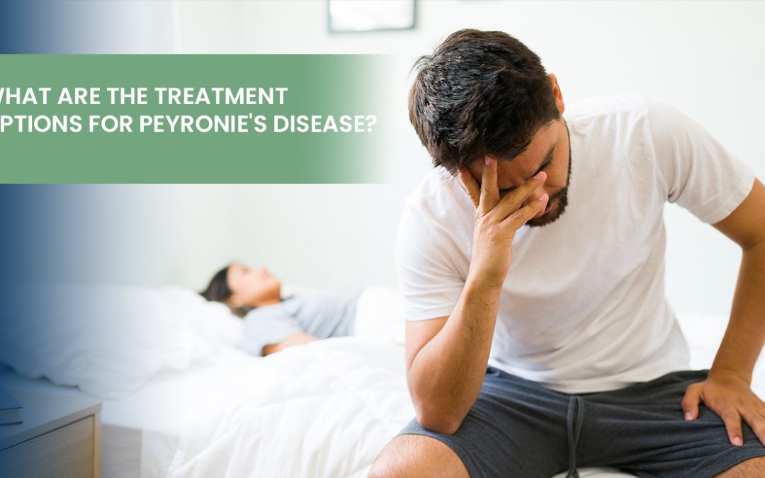 What Are the Treatment Options for Peyronie’s Disease?