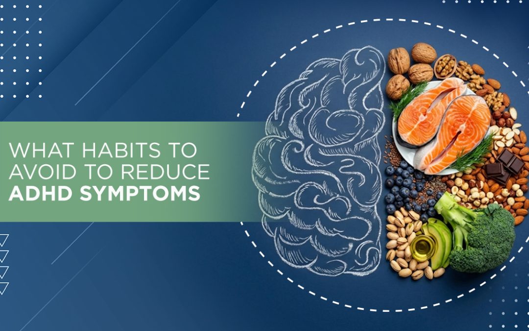 What Habits to Avoid to Reduce ADHD Symptoms?