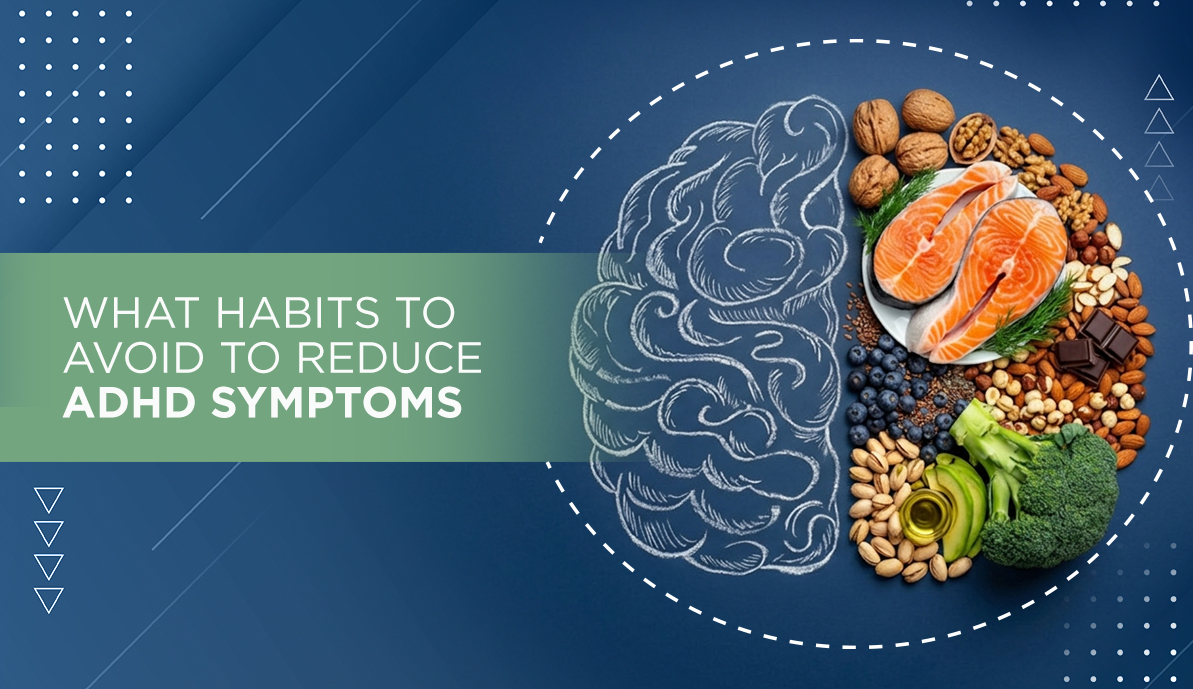 What Habits to Avoid to Reduce ADHD Symptoms